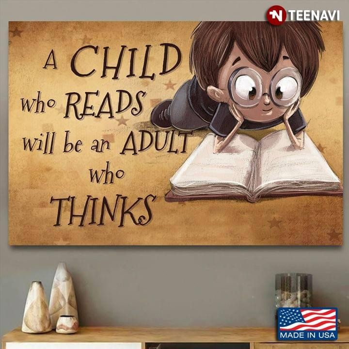 A Child Who Read Will Be An Adult Who Thinks Funy Lovely Poster Canvas Best Gift For Book Lovers