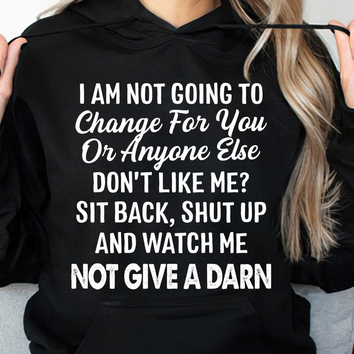 I Am Not Going To Change For You Or Anyone Els Do Not Like Me Sweater Best Gift For Him For Her