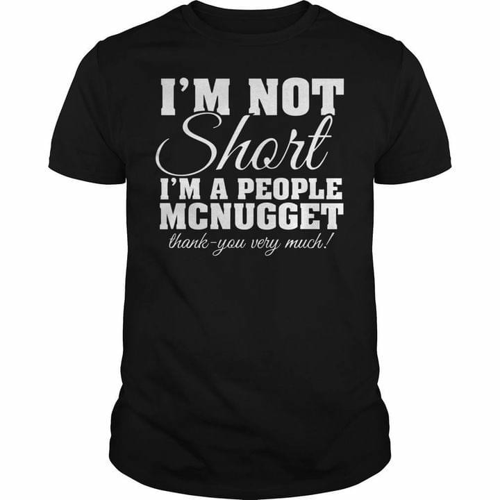 I Am Not Short I Am A People Mcnugget Thank You Very Much Classic T-Shirt Gift For Yourself