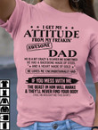 I Get My Attitudae From Awesome Dad If You Mess With Me T-Shirt Gift From Dad To Son