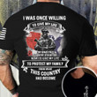 I Was Once Willing To Give My Life To Protect My Family Warrior Veteran T-shirt Best Gift For Veteran