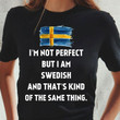 I'm Not Flawless But I Am Swedish And That's Kind Of The Same Thing Sweden Flag Tshirt Gift For Friends