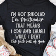 I Am Not Bipolar I Am Multipolar That Means I Cry And Laugh T-shirt Best Gift For Him For Her
