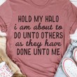 Hold My Halo I Am About To Do Unto Others As They Have Done Unto Me T-shirt Best Gift For Him For Her