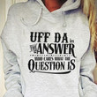 Uff Da Is The Answer Who Cares What The Question Is Funny Hoodie Gift For Friends