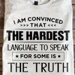 I Am Convinced That The Hardest Language To Speak For Some Is The Truth Classic T-Shirt Gift For Him For Her