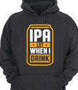 Ipa Lot When I Drink Beer Classic T-Shirt Gift For Drink Beers Lovers Boyfriends