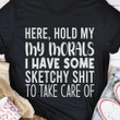 Here Hold My Morals I Have Some Sketchy To Take Care Of T-shirt Best Gift For Him For Her
