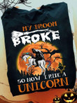 My Broom Broke So Now I Ride A Unicorn Halloween Classic T-Shirt Gift For Halloween Lovers