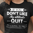 If You Don't Like My Attitude Quit Talking To Me Funny T-shirt Gift For Her For Him