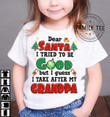 Dear Santa I Tried To Be Good But I Guess I Take After My Grandpa Christmas Day Tshirt Gift For Loved Grandpa