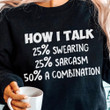 How I Talk 25 Swearing 25 Sarcasm 50 A Combination Sweater Best Gift For Him For Her