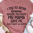 I Try You Avoid Drama Because The Mouth My Mama Gave Me Do Not Have No Bitter T-shirt Best Gift For Mom