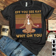 Eff You See Kay Why Oh You Pitbull Meditation T-shirt Best Gift For Dog Lovers For Meditation Lovers