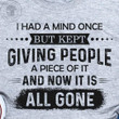 I Had A Mind Once But Kept Giving People A Piece Of It And Now It Is All Gone Funny T-shirt Gift For Women