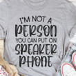 I'm Not A Person You Can Put On Speaker Phone Funny Novelty Humorous Tshirt Gift For Her