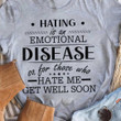 Hating Is An Emotional Sickness So For Those Who Hate Me Get Well Soon Funny Sarcastic T-shirt Gift For Women