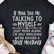 If You See Me Talking To Myself Just Move Along I'm Self Employed We're Having A Satff Meeting Funny Tshirt Gift For Her