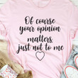 Of Course Your Option Matters Just Not To Me Heart Funny Humorous Tshirt Gift For Her