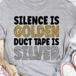 Silence Is Golden Duct Tape Is Silver Funny Sarcastic T-shirt Gift For Women
