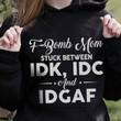 F Bomb Mom Stuck Between Idk Idc And Idgaf Funny Novelty Hoodie Gift For Boyfriend Girlfriend