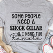 Some People Need A Shock Collar & I Need The Remote Funny Novelty Tshirt Gift For Her