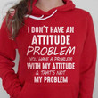 I Dont Have An Attitude Problem You Have A Problem & Thats Not My Problem Funny Hoodie Gift For Women