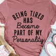 Being Tired Has Become Part Of My Personality Funny Sarcastic T-shirt Gift For Woman