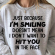 Just Because I'm Smiling Doesn't Mean I Don't Want To Hit You In The Face Funny Tshirt Gift For Her