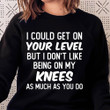 I Could Get On Your Level But I Do Not Like Being On My Knees As Much As You Do Classic T-Shirt Gift For Yourself