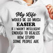 My Life Would Be So Much Easier If I Wasnt Intelligent Enough Classic T-Shirt Gift For Yourself