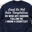 Lead Us Not Into Temptation Oh Who Am I Kidding Follow Me I Know A Shortcut Classic T-Shirt Gift For Yourself