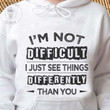 Im Not Difficult I Just See Things Differently Than You Funny Sarcastic Hoodie Gift For Women