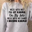 Mess With Me I Ll Let Karma Do Its Job Mess With My Family I Become Karma Funny Sweater Gift For Women