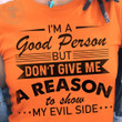 Im A Good Person But Dont Give Me A Reason To Show My Evil Side Funny T-shirt Gift For Women
