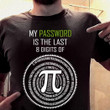 My Password Is The Last 8 Digits Of Pi Number Funny Sarcastic T-shirt Gift For Maths Lovers