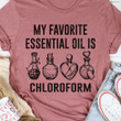 My Favorite Essential Oil Is Chloroform Classic T-Shirt Gift For Chloroform Lovers
