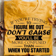 If You Are Trying To Figure Me Out Dont Cause You Will Be More Confused Classic T-Shirt Gift For Yourself