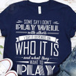 Some Say I Dont Play Well With Others I Say It Depends On Who It Is And What They Want To Play Funny T-shirt Gift For Women