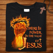 There Is Power In The Name Of Jesus Fire Hand T-shirt Gift For Jesus Believers