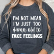 I Am Not Mean I Am Just Too Damn Old To Phony Feelings Classic T-Shirt Gift For Yourself