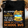 All Women Are Created Equal But Only The Finest Drive A School Bus Classic T-Shirt Gift For Driving School Bus Lovers