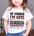Of Course I Am Cute Have Not Seen My Grandpa T-shirt Best Gift For Grandpa Lovers