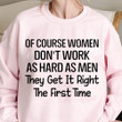 Of Course Women Do Not Work As Hard As Men They Get It Right The First Time Sweater Best Gift For Women