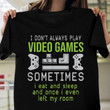 I Do Not Always Play Video Games Sometimes I Eat And Sleep Classic T-Shirt Gift For Playing Video Games Lovers Gamers