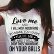 Love Me And I Will Move Mountains To Make You Happy Hate Me Classic T-Shirt Gift For Yourself