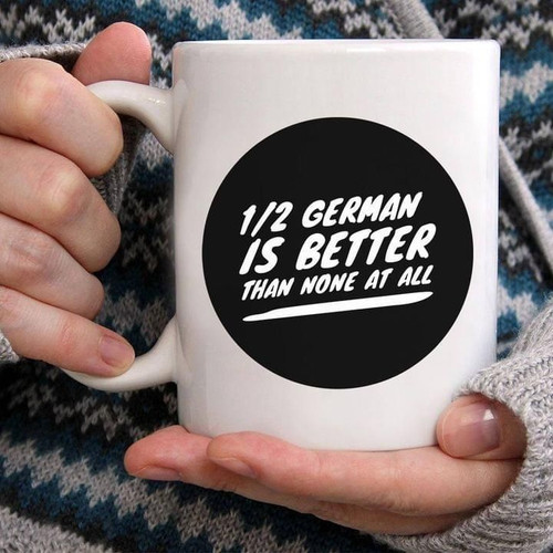 1/2 german is better than none at all coffee mug Mug