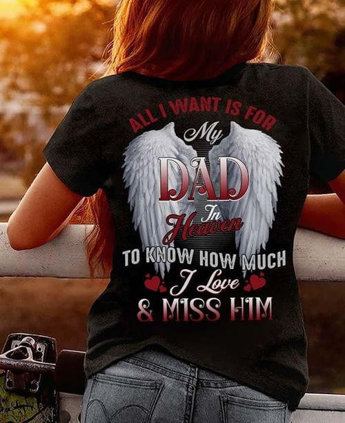 All i want is for my dad in heaven know how much i love and i miss him tshirt