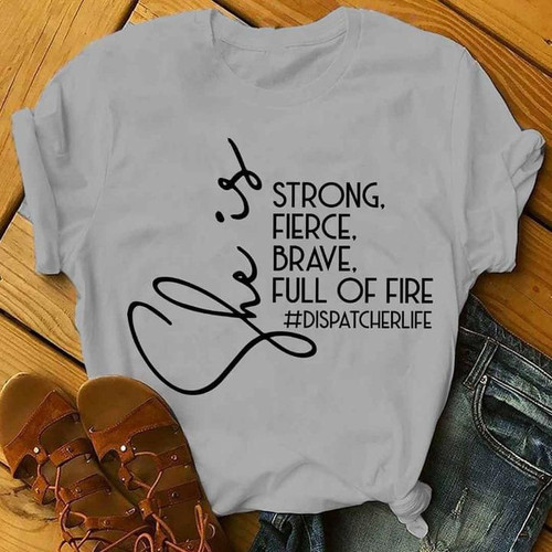 #Dispatcherlife Strong Fierce Brave Full Of Fire T-shirt Gift For Dispatcher Tshirt