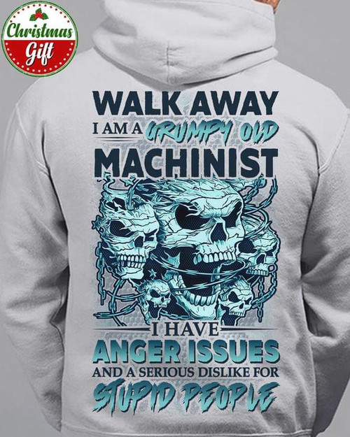 Walk Away I Am A Grumpy Old Machinist I Have Anger Issues Crazy Skull Hoodie Gift For Boyfriend Tshirt